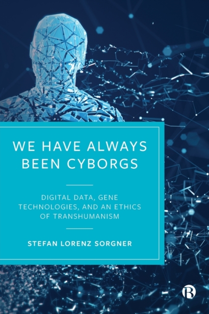 We Have Always Been Cyborgs : Digital Data, Gene Technologies, and an Ethics of Transhumanism, Paperback / softback Book