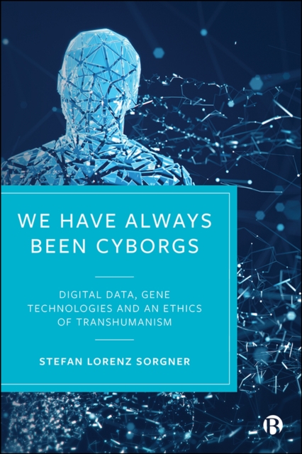 We Have Always Been Cyborgs : Digital Data, Gene Technologies, and an Ethics of Transhumanism, PDF eBook