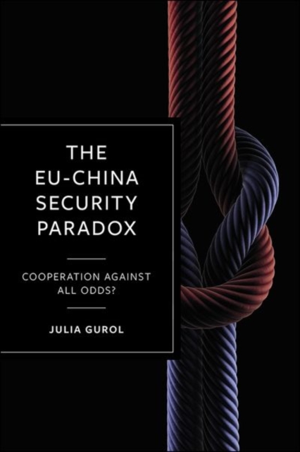 The EU-China Security Paradox : Cooperation Against All Odds?, Hardback Book