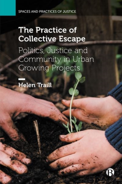 The Practice of Collective Escape : Politics, Justice and Community in Urban Growing Projects, Hardback Book