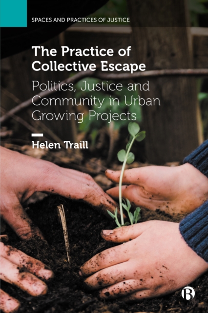 The Practice of Collective Escape : Politics, Justice and Community in Urban Growing Projects, PDF eBook