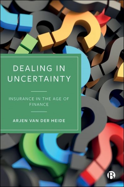 Dealing in Uncertainty : Insurance in the Age of Finance, Hardback Book
