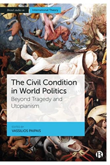 The Civil Condition in World Politics : Beyond Tragedy and Utopianism, Paperback / softback Book