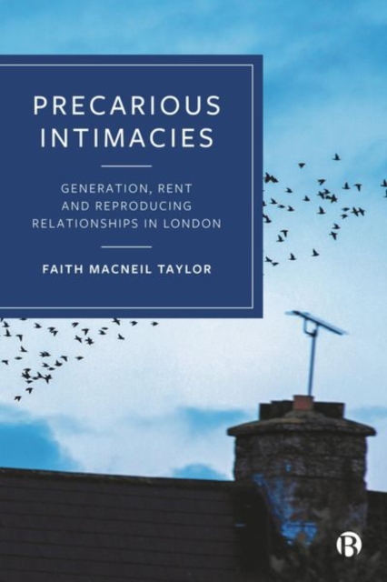 Precarious Intimacies : Generation, Rent and Reproducing Relationships in London, Hardback Book