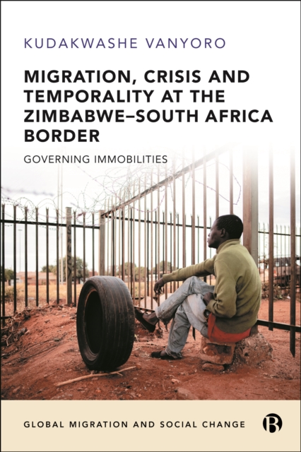 Migration, Crisis and Temporality at the Zimbabwe-South Africa Border : Governing Immobilities, PDF eBook