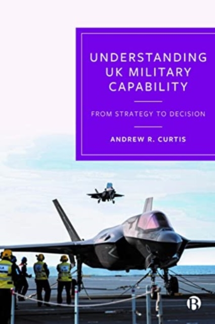 Understanding UK Military Capability : From Strategy to Decision, Paperback / softback Book