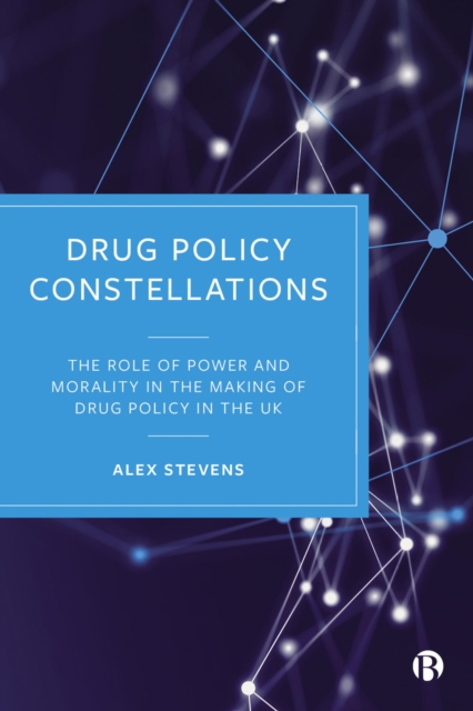 Drug Policy Constellations : The Role of Power and Morality in the Making of Drug Policy in the UK, PDF eBook