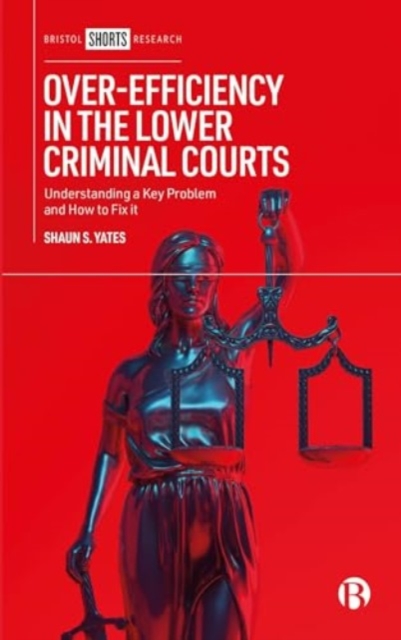 Over-Efficiency in the Lower Criminal Courts : Understanding a Key Problem and How to Fix it, Hardback Book