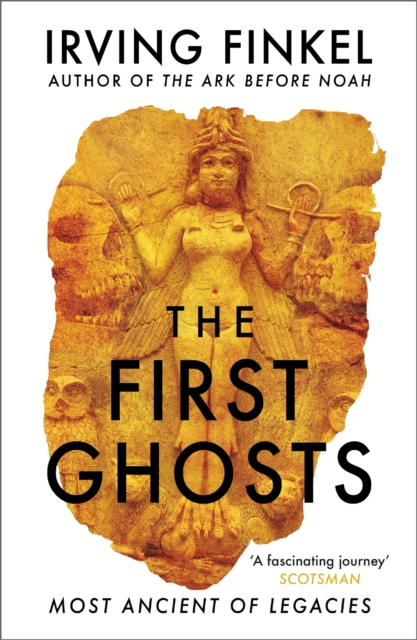 The First Ghosts : A rich history of ancient ghosts and ghost stories from the British Museum curator, Paperback / softback Book