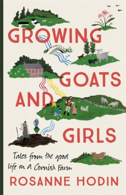 Growing Goats and Girls : Living the Good Life on a Cornish Farm - ESCAPISM AT ITS LOVELIEST, EPUB eBook