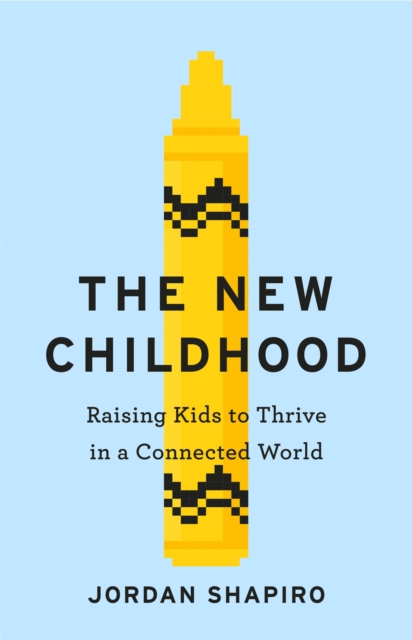 The New Childhood : Raising kids to thrive in a digitally connected world, Paperback / softback Book
