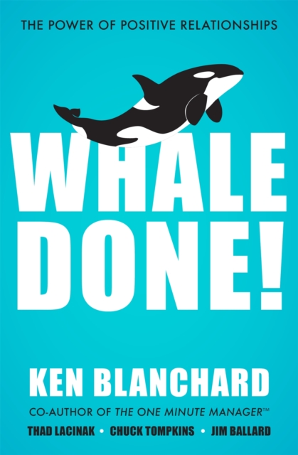 Whale Done! : The Power of Positive Relationships, Paperback / softback Book