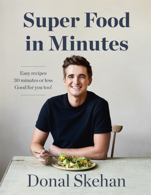 Donal's Super Food in Minutes : Easy Recipes. 30 Minutes or Less. Good for you too!, Hardback Book