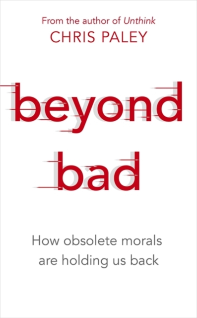 Beyond Bad : How obsolete morals are holding us back, Paperback / softback Book