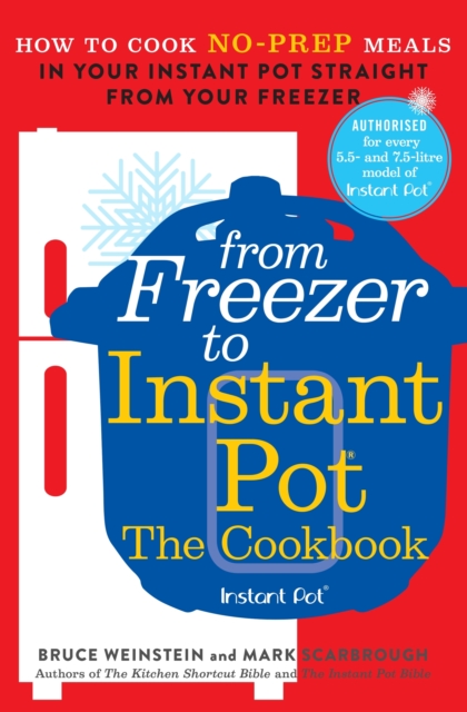 From Freezer to Instant Pot : How to Cook No-Prep Meals in Your Instant Pot Straight from Your Freezer, EPUB eBook