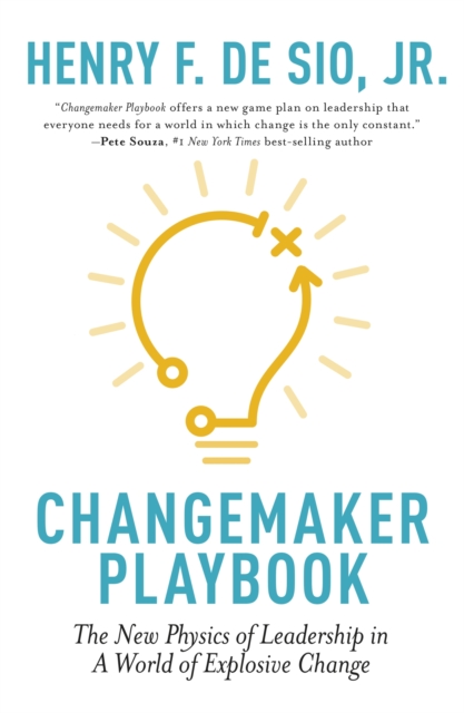 Changemaker Playbook : The New Physics of Leadership in a World of Explosive Change, Hardback Book