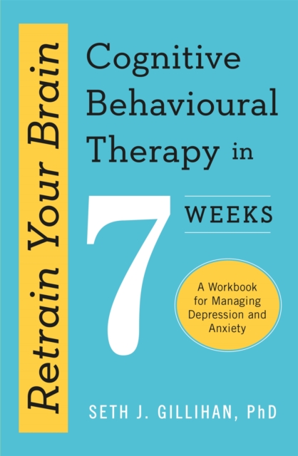 Retrain Your Brain: Cognitive Behavioural Therapy in 7 Weeks : A Workbook for Managing Anxiety and Depression, Paperback / softback Book