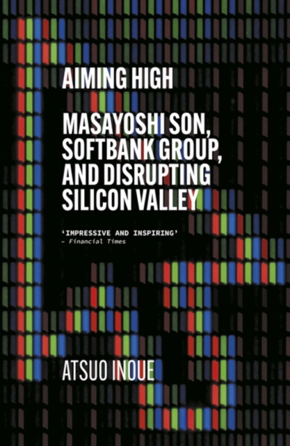 Aiming High : Masayoshi Son, SoftBank, and Disrupting Silicon Valley, Paperback / softback Book