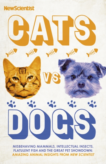 Cats vs Dogs : Misbehaving mammals, intellectual insects, flatulent fish and the great pet showdown, EPUB eBook