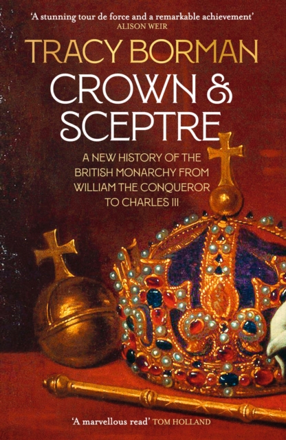 Crown & Sceptre : A New History of the British Monarchy from William the Conqueror to Charles III, Paperback / softback Book