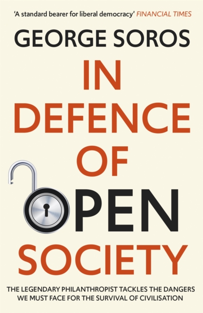 In Defence of Open Society : The Legendary Philanthropist Tackles the Dangers We Must Face for the Survival of Civilisation, Paperback / softback Book