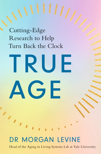 True Age : Cutting Edge Research to Help Turn Back the Clock, EPUB eBook