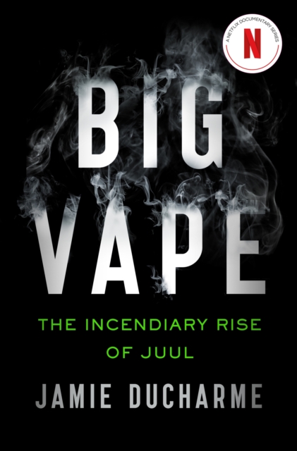Big Vape: The Incendiary Rise of Juul : AS SEEN ON NETFLIX, EPUB eBook