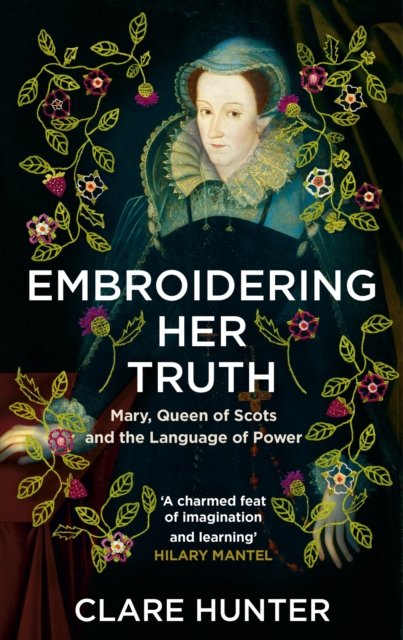 Embroidering Her Truth : Mary, Queen of Scots and the Language of Power, Paperback / softback Book