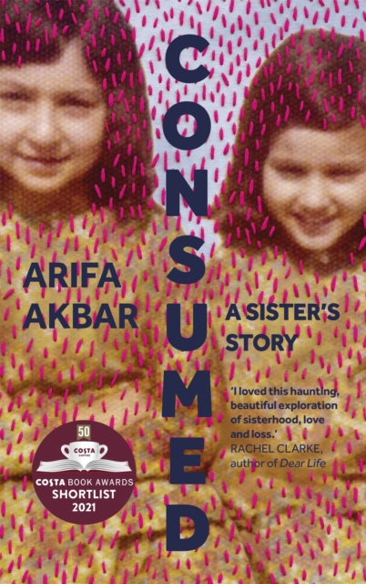 Consumed : A Sister’s Story - SHORTLISTED FOR THE COSTA BIOGRAPHY AWARD 2021, Hardback Book