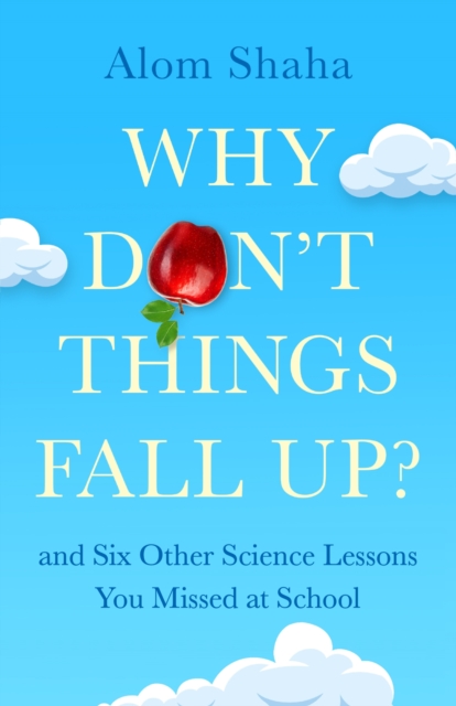 Why Don't Things Fall Up? : and Six Other Science Lessons You Missed at School, EPUB eBook