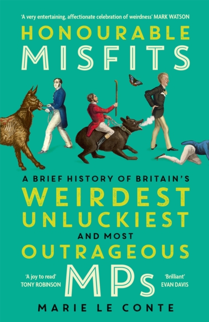Honourable Misfits : A Brief History of Britain's Weirdest, Unluckiest and Most Outrageous MPs, Paperback / softback Book
