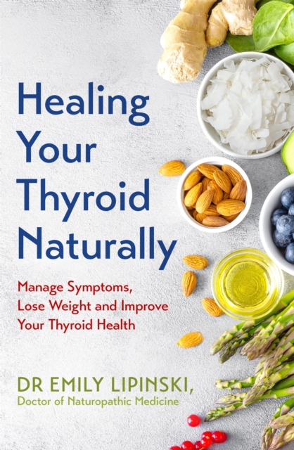 Healing Your Thyroid Naturally : Manage Symptoms, Lose Weight and Improve Your Thyroid Health, Paperback / softback Book