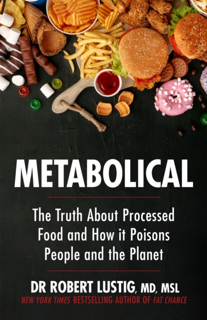 Metabolical : The truth about processed food and how it poisons people and the planet, Paperback / softback Book