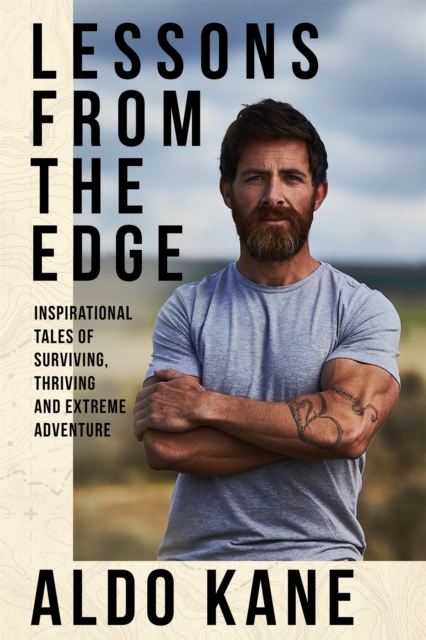 Lessons From the Edge : Inspirational Tales of Surviving, Thriving and Extreme Adventure, Hardback Book