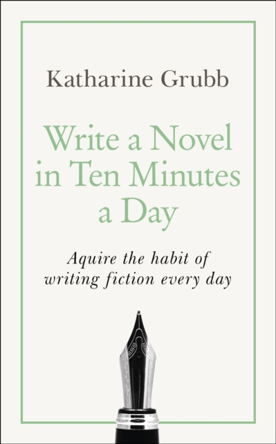 Write a Novel in 10 Minutes a Day : Acquire the habit of writing fiction every day, EPUB eBook