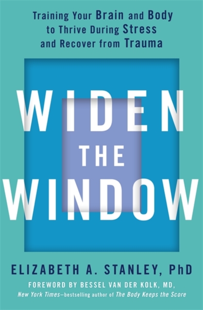 Widen the Window : Training your brain and body to thrive during stress and recover from trauma, Paperback / softback Book