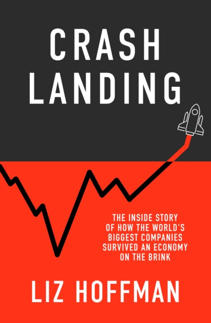 Crash Landing : The Inside Story Of How The World's Biggest Companies Survived An Economy On The Brink, Hardback Book
