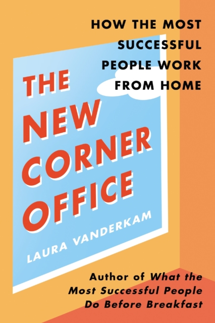 The New Corner Office : How the Most Successful People Work From Home, EPUB eBook