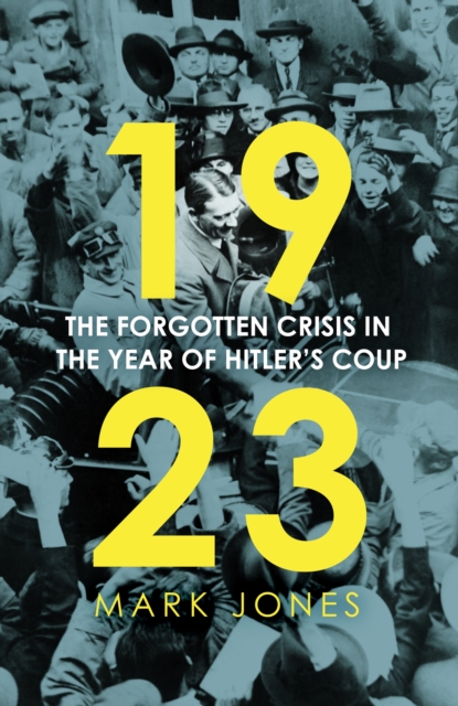 1923 : The Forgotten Crisis in the Year of Hitler’s Coup, Hardback Book