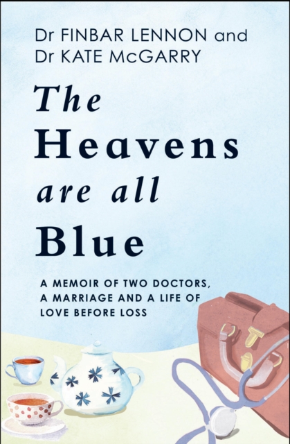 The Heavens Are All Blue : A memoir of two doctors, a marriage and a life of love before loss, EPUB eBook