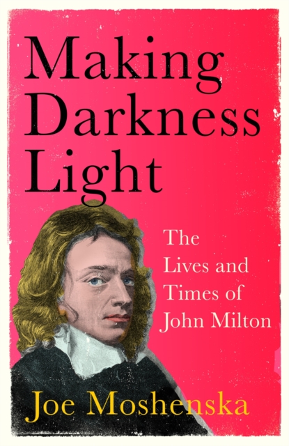 Making Darkness Light : The Lives and Times of John Milton, Hardback Book