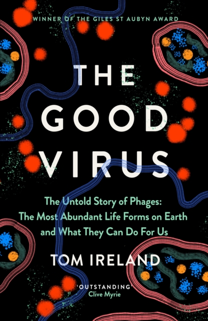 The Good Virus : The Untold Story of Phages: The Most Abundant Life Forms on Earth and What They Can Do For Us, Hardback Book