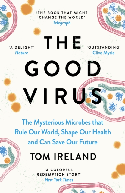 The Good Virus : The Mysterious Microbes that Rule Our World, Shape Our Health and Can Save Our Future, Paperback / softback Book