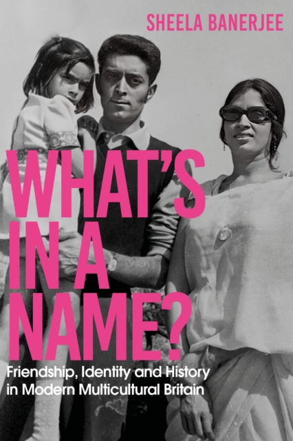 What's in a Name? : Friendship, Identity and History in Modern Multicultural Britain, EPUB eBook