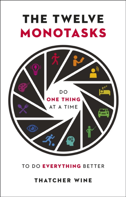 The Twelve Monotasks : Do One Thing At A Time To Do Everything Better, Hardback Book