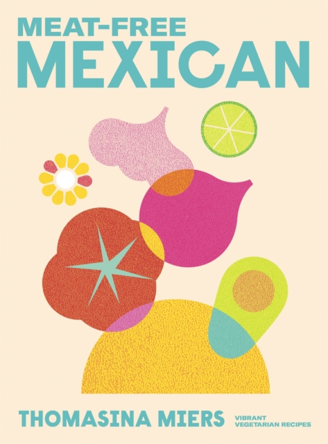 Meat-free Mexican : Vibrant Vegetarian Recipes, Hardback Book