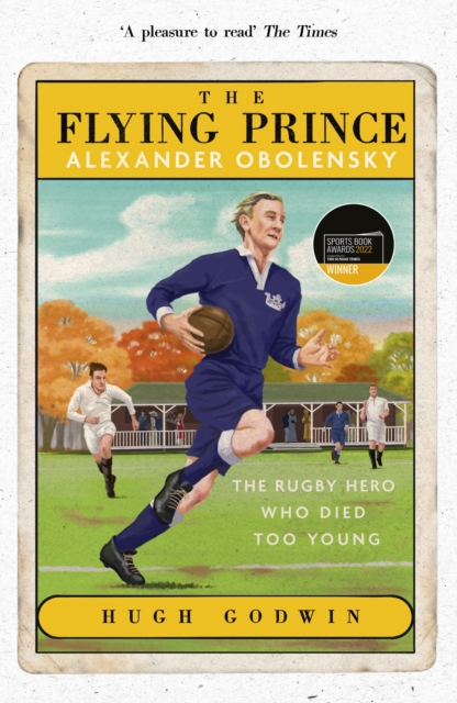 The Flying Prince: Alexander Obolensky: The Rugby Hero Who Died Too Young : The Sunday Times Rugby Book of the Year Winner 2022, Hardback Book
