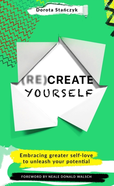 (Re)Create Yourself : Embracing greater self-love to unleash your potential, Paperback / softback Book