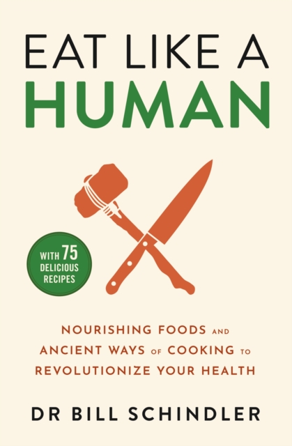 Eat Like a Human : Nourishing Foods and Ancient Ways of Cooking to Revolutionise Your Health, EPUB eBook