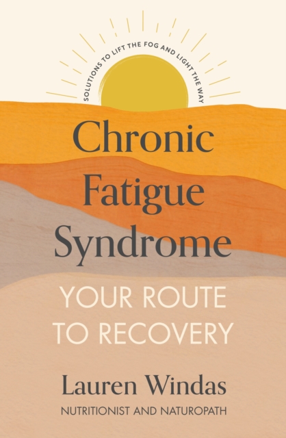 Chronic Fatigue Syndrome: Your Route to Recovery : Solutions to Lift the Fog and Light the Way, Paperback / softback Book